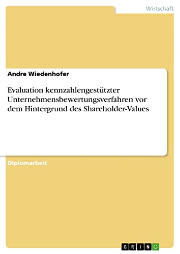 Evaluation kennzahlengestützter Unternehmensbewertungsverfahren vor dem Hintergrund des Shareholder-Values: Diplomarbeit
