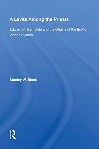 A Levite Among The Priests: Edward M. Bernstein And The Origins Of The Bretton Woods System