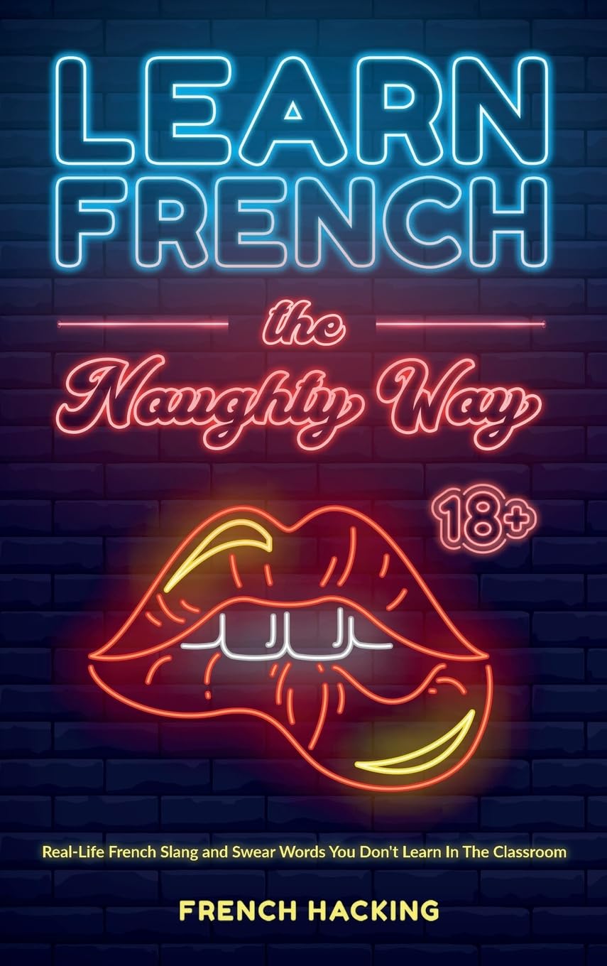 Learn French The Naughty Way - Real-Life French Slang and Swear Words You Don't Learn In The Classroom