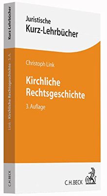 Kirchliche Rechtsgeschichte: Kirche, Staat und Recht in der europäischen Geschichte von den Anfängen bis ins 21. Jahrhundert (Kurzlehrbücher für das Juristische Studium)