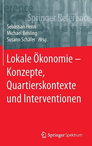 Lokale Ökonomie – Konzepte, Quartierskontexte und Interventionen (Springer Reference Naturwissenschaften)