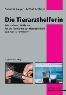 Die Tierarzthelferin: Lehrbuch und Leitfaden für die Ausbildung zur Tierarzthelferin und zum Tierarzthelfer