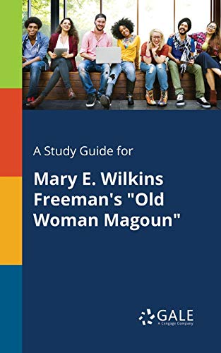 A Study Guide for Mary E. Wilkins Freeman's Old Woman Magoun