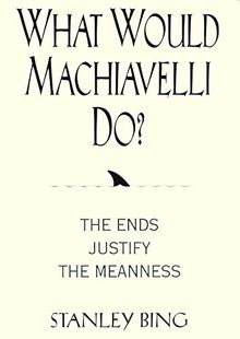 What Would Machiavelli Do?: The Ends Justify the Meanness