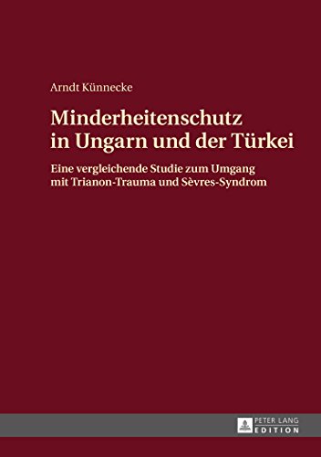 Minderheitenschutz in Ungarn und der Türkei: Eine vergleichende Studie zum Umgang mit Trianon-Trauma und Sèvres-Syndrom