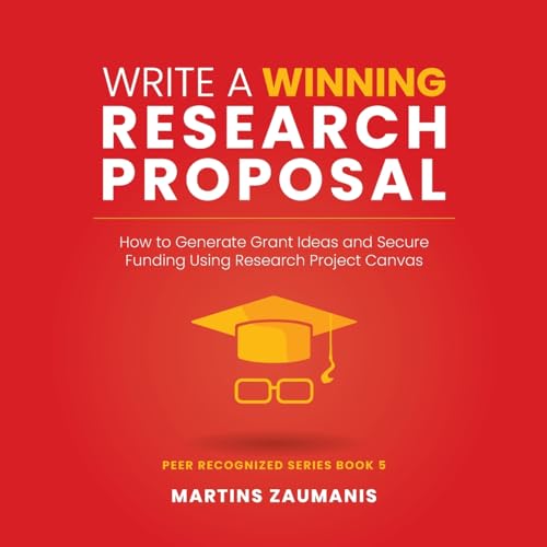 Write a Winning Research Proposal: How to Generate Grant Ideas and Secure Funding Using Research Project Canvas (Peer Recognized)