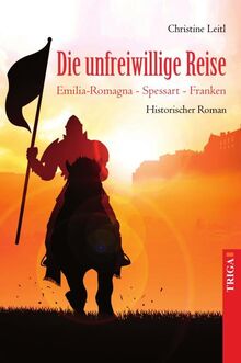 Die unfreiwillige Reise: Emilia-Romagna - Spesssart - Franken - Historischer Roman