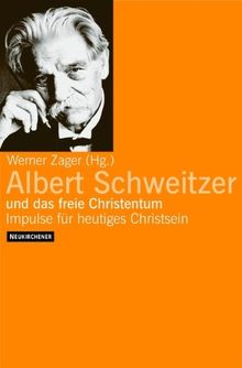 Albert Schweitzer und das freie Christentum. Impulse für heutiges Christsein
