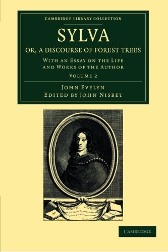 John Evelyn Sylva, Or, A Discourse Of Forest Trees 2 Volume Set, Sylva, Or, A Discourse Of Forest Trees, With An Essay On The Life And Works Of The Author