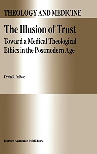 The Illusion of Trust: Toward a Medical Theological Ethics in the Postmodern Age (Theology and Medicine, 5, Band 5)