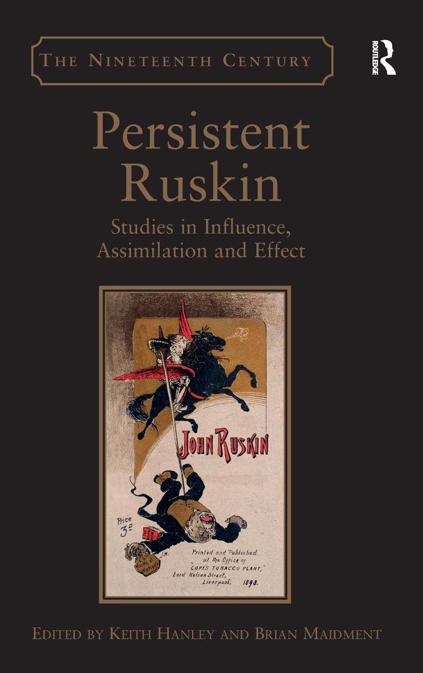 Persistent Ruskin: Studies in Influence, Assimilation and Effect (Nineteenth Century)