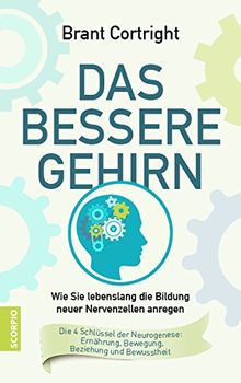 Das bessere Gehirn: Wie Sie lebenslang die Bildung neuer Nervenzellen anregen. Die 4 Schlüssel der Neurogenese: Ernährung, Bewegung, Beziehung und Bewusstheit