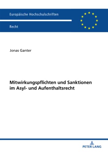 Mitwirkungspflichten und Sanktionen im Asyl- und Aufenthaltsrecht: Dissertationsschrift (Europäische Hochschulschriften Recht, Band 6298)