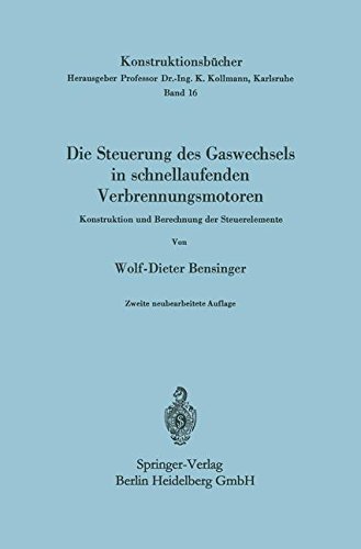 Die Steuerung des Gaswechsels in schnellaufenden Verbrennungsmotoren: Konstruktion Und Berechnung Der Steuerelemente (Konstruktionsbücher, Band 16)