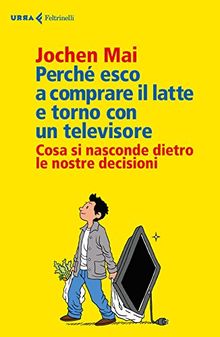 Perché esco a comprare il latte e torno con un televisore. Cosa si nasconde dietro le nostre decisioni