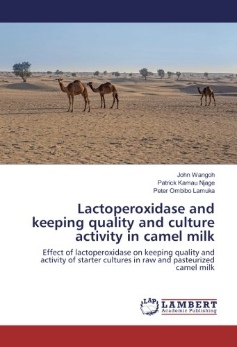 Lactoperoxidase and keeping quality and culture activity in camel milk: Effect of lactoperoxidase on keeping quality and activity of starter cultures in raw and pasteurized camel milk