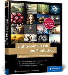 Lightroom Classic und Photoshop: Bilder einfach organisieren, entwickeln und bearbeiten. Mit vielen Praxis-Workshops und Profi-Tipps auf 600 Seiten