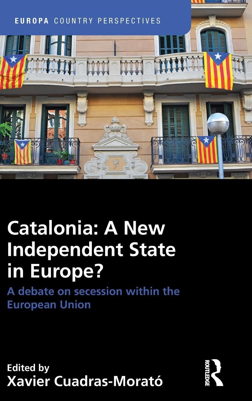 Catalonia: A New Independent State in Europe?: A New Independent State in Europe?: A Debate on Secession within the European Union (Europa Country Perspectives)