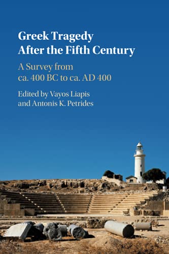 Greek Tragedy After the Fifth Century: A Survey from Ca. 400 BC to Ca. Ad 400