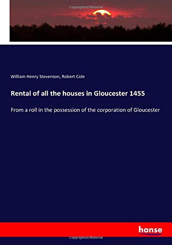 Rental of all the houses in Gloucester 1455: From a roll in the possession of the corporation of Gloucester