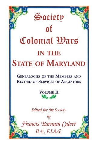 Society of Colonial Wars in the State of Maryland: Genealogies of the Members and Record of Services of Ancestors, Volume II