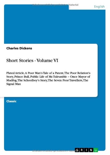 Short Stories - Volume VI: Plated Article, A Poor Man's Tale of a Patent, The Poor Relation's Story, Prince Bull, Public Life of Mr. Tulrumble - Once ... The Seven Poor Travellers, The Signal Man