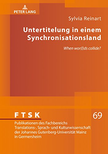 Untertitelung in einem Synchronisationsland: «When wor(l)ds collide?» (FTSK. Publikationen des Fachbereichs Translations-, Sprach- und ... Mainz in Germersheim, Band 69)