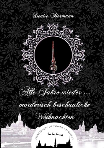 Alle Jahre wieder ... mörderisch beschauliche Weihnachten (Zauberhafte Dresdner Weihnacht)