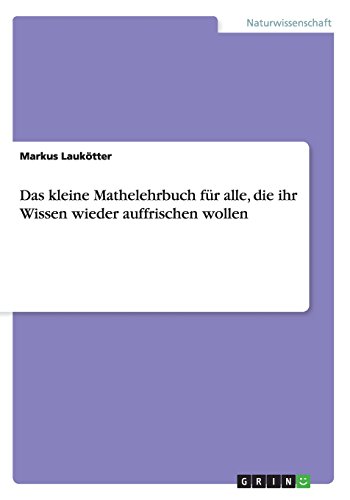 Das kleine Mathelehrbuch für alle, die ihr Wissen wieder auffrischen wollen