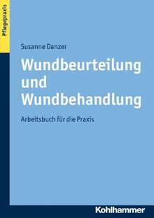 Wundbeurteilung und Wundbehandlung: Arbeitsbuch für die Praxis: Praktisches Arbeitsbuch