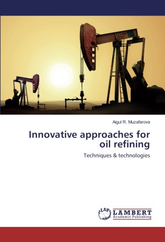 Innovative approaches for oil refining: Techniques & technologies