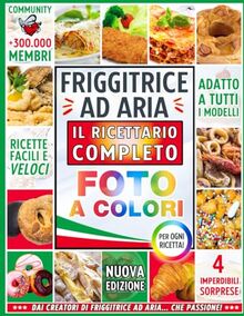 Friggitrice ad Aria: il Ricettario Completo con FOTO A COLORI | Piatti Testati ed Illustrati per Risultati Impeccabili al Primo Tentativo! + 4 Esclusive Sorprese per Te