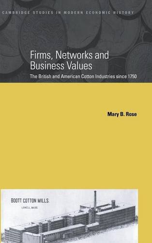 Firms, Networks and Business Values: The British and American Cotton Industries since 1750 (Cambridge Studies in Modern Economic History, Band 8)