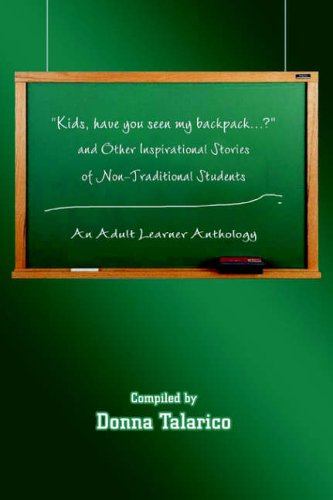 Kids, have you seen my backpack ? and Other Inspirational Stories of Non-Traditional Students: An Adult Learner Anthology