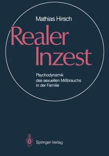 Realer Inzest: Psychodynamik des sexuellen Mißbrauchs in der Familie