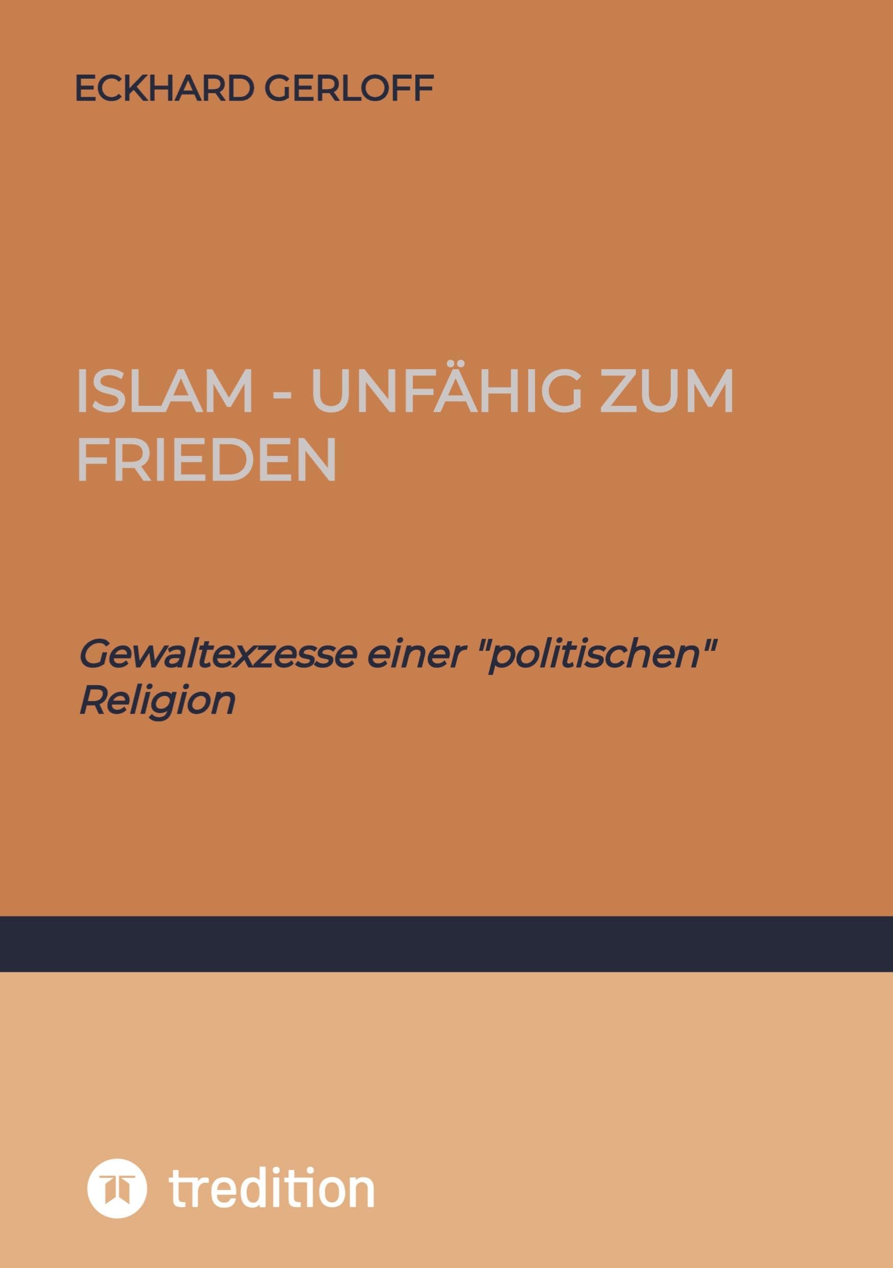 Islam - unfähig zum Frieden: Gewaltexzesse einer politischen Religion