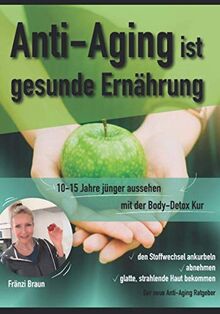 Anti-Aging ist gesunde Ernährung: 10-15 Jahre jünger aussehen. mit der Body Detox Kur ✓den Stoffwechsel ankurbeln ✓abnehmen ✓glatte, strahlende Haut ... Haut bekommen. Der neue Anti-Aging Ratgeber