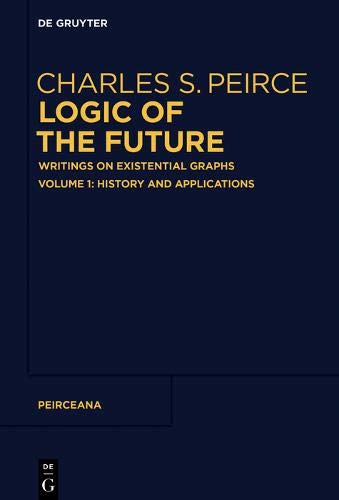 Charles S. Peirce: Logic of The Future: History and Applications (Peirceana, Band 1)