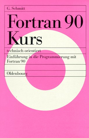 Fortran 90 Kurs - technisch orientiert: Einführung in die Programmierung mit Fortran 90
