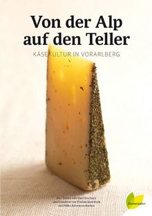 Von der Alp auf den Teller. Käsekultur in Vorarlberg