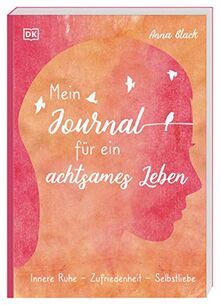 Mein Journal für ein achtsames Leben: Innere Ruhe – Zufriedenheit – Selbstliebe