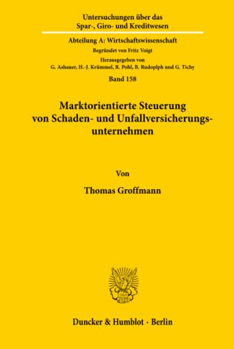 Marktorientierte Steuerung von Schaden- und Unfallversicherungsunternehmen.: Dissertationsschrift (Untersuchungen über das Spar-, Giro- und Kreditwesen. Abteilung A: Wirtschaftswissenschaft, Band 158)