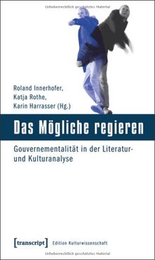 Das Mögliche regieren: Gouvernementalität in der Literatur- und Kulturanalyse (Edition Kulturwissenschaft)