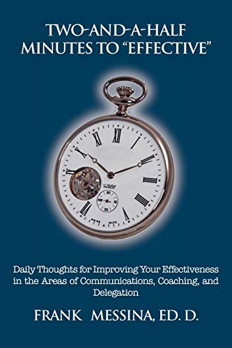 Two-And-A-Half Minutes To Effective: Daily Thoughts for Improving Your Effectiveness in the Areas of Communications, Coaching, and Delegation