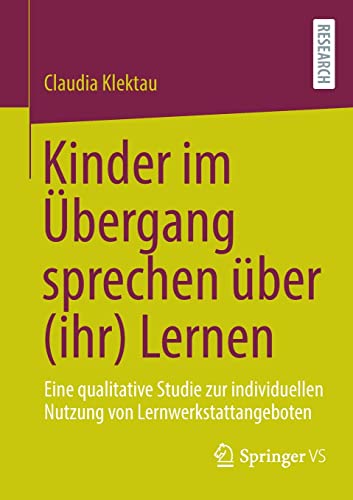 Kinder im Übergang sprechen über (ihr) Lernen: Eine qualitative Studie zur individuellen Nutzung von Lernwerkstattangeboten