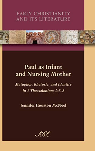 Paul as Infant and Nursing Mother: Metaphor, Rhetoric, and Identity in 1 Thessalonians 2:5-8 (Society of Biblical Literaure - Early Christianity and Its Literature, Band 12)