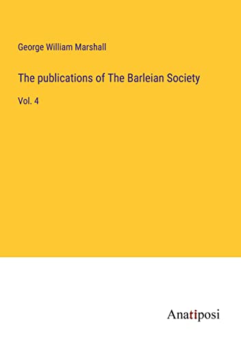 The publications of The Barleian Society: Vol. 4