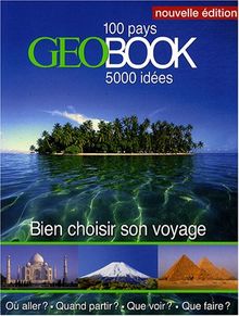 GéoBook : bien choisir son voyage : 100 pays, 5.000 idées