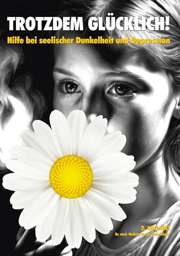 Trotzdem glücklich!: Hilfe bei seelischer Dunkelheit und Depression