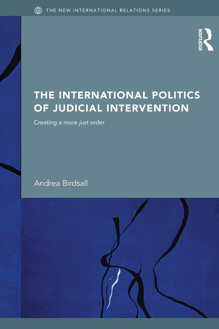The International Politics of Judicial Intervention: Creating a More Just Order (The New International Relations, 30, Band 30)